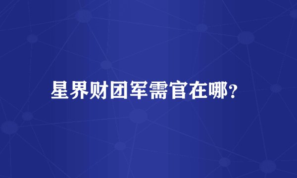 星界财团军需官在哪？