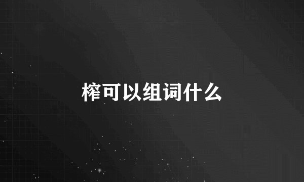 榨可以组词什么