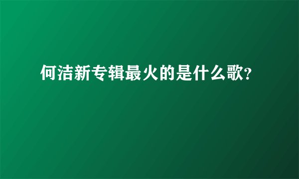 何洁新专辑最火的是什么歌？