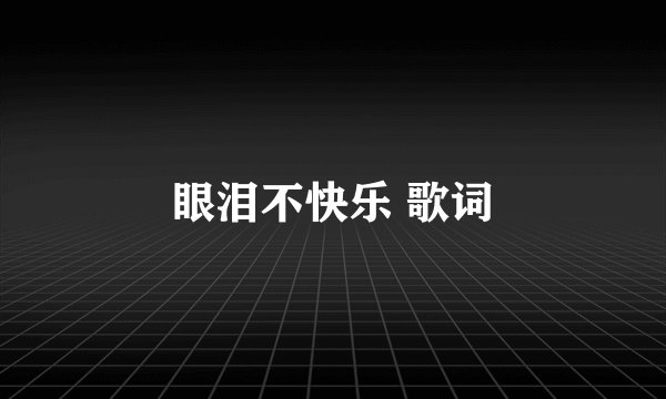 眼泪不快乐 歌词