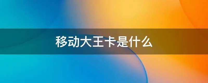 移动大王卡是什么