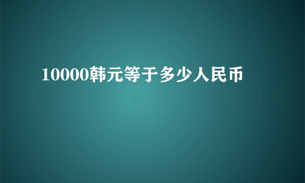 10000韩元等于多少人民币
