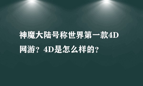 神魔大陆号称世界第一款4D网游?4D是怎么样的?