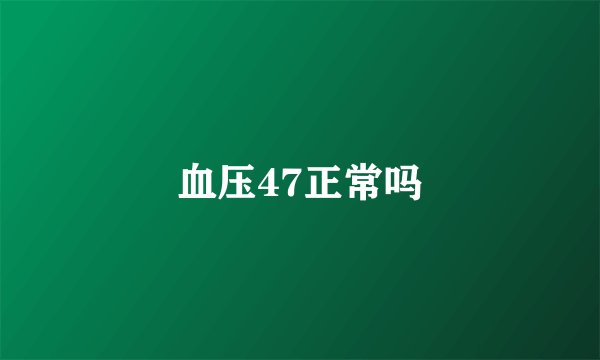血压47正常吗