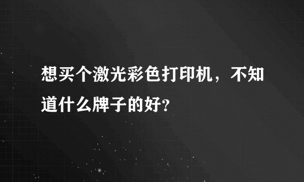 想买个激光彩色打印机，不知道什么牌子的好？