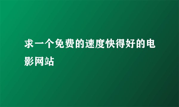 求一个免费的速度快得好的电影网站
