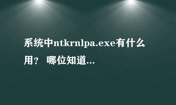 系统中ntkrnlpa.exe有什么用? 哪位知道这个漏洞要怎么补上吗
