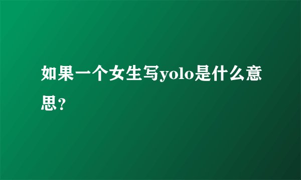 如果一个女生写yolo是什么意思？