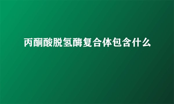 丙酮酸脱氢酶复合体包含什么