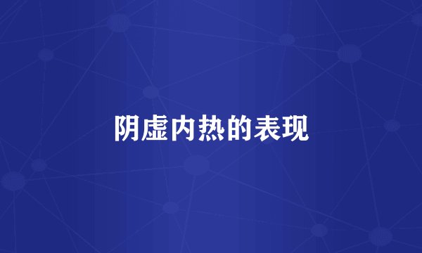 阴虚内热的表现