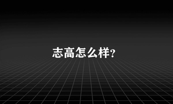 志高怎么样？