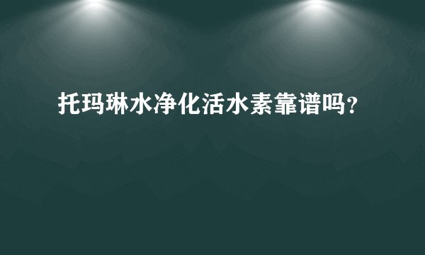 托玛琳水净化活水素靠谱吗？