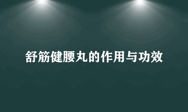 舒筋健腰丸的作用与功效