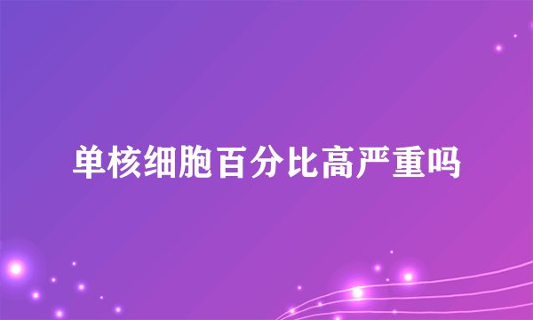 单核细胞百分比高严重吗