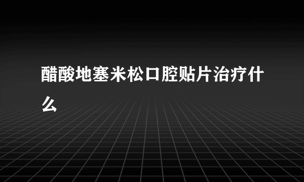 醋酸地塞米松口腔贴片治疗什么