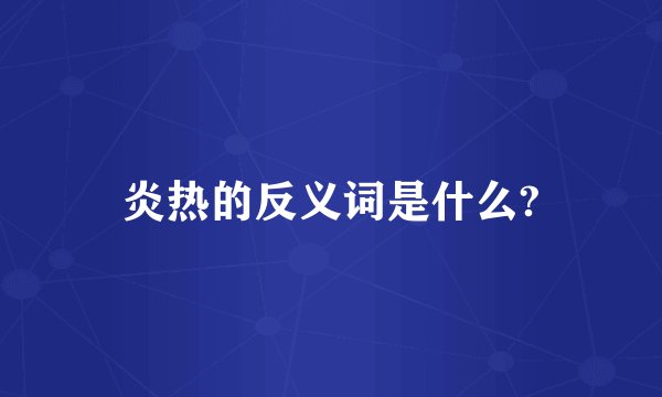 炎热的反义词是什么?