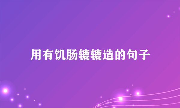 用有饥肠辘辘造的句子