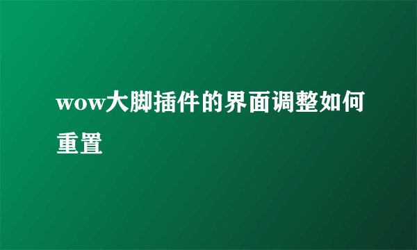 wow大脚插件的界面调整如何重置