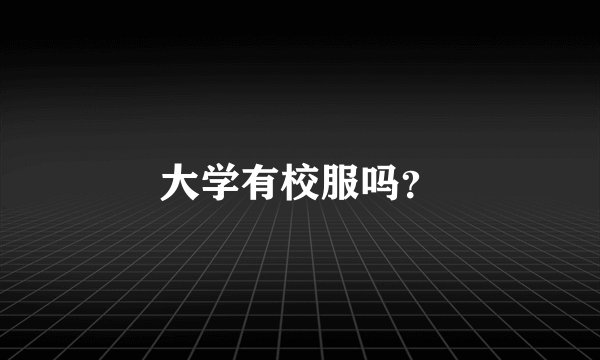 大学有校服吗？