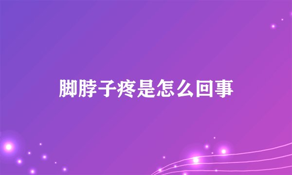 脚脖子疼是怎么回事