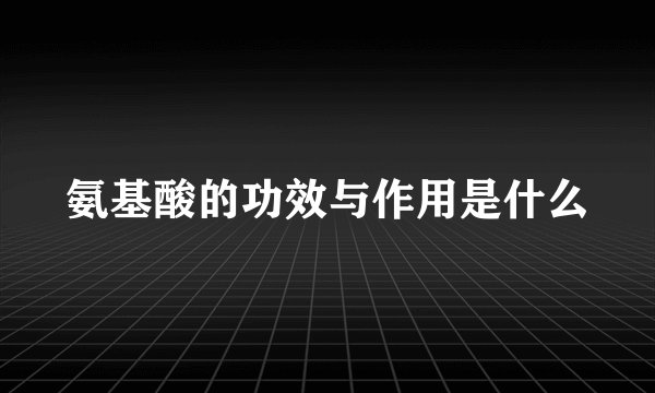 氨基酸的功效与作用是什么