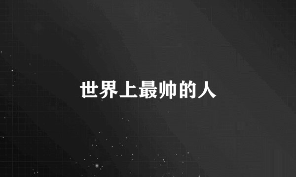 世界上最帅的人