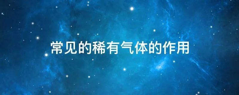常见的稀有气体的作用