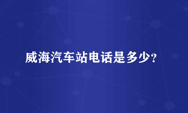 威海汽车站电话是多少？