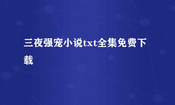 三夜强宠小说txt全集免费下载