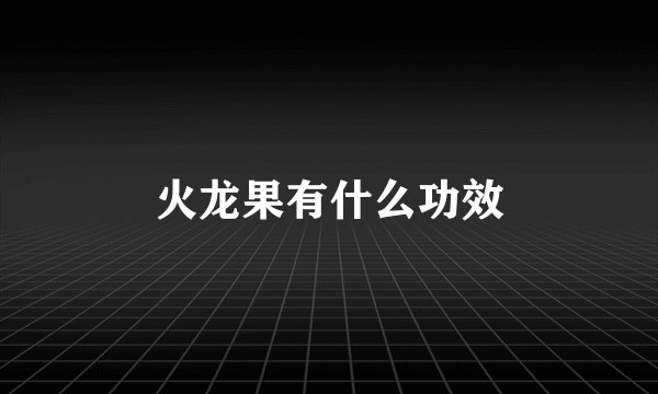 火龙果有什么功效