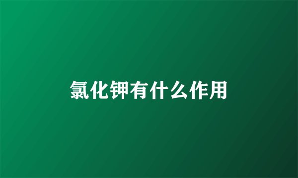 氯化钾有什么作用