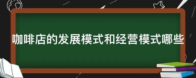 咖啡店的发展模式和经营模式哪些