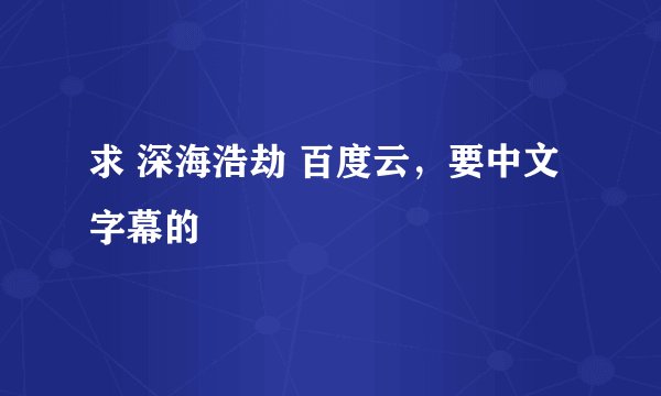 求 深海浩劫 百度云，要中文字幕的