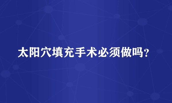 太阳穴填充手术必须做吗？