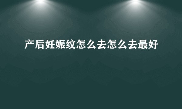 产后妊娠纹怎么去怎么去最好