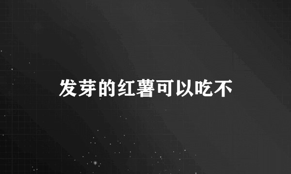 发芽的红薯可以吃不