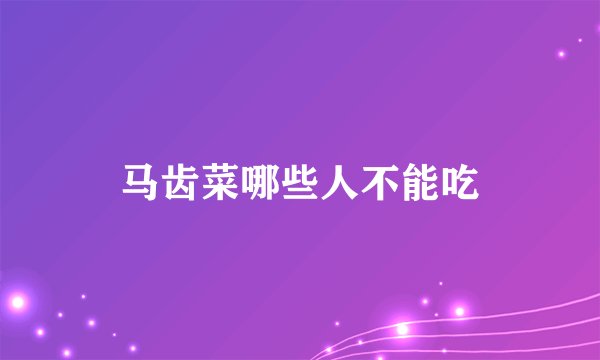 马齿菜哪些人不能吃