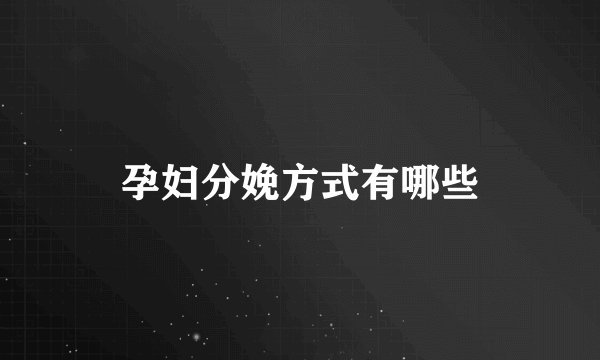 孕妇分娩方式有哪些