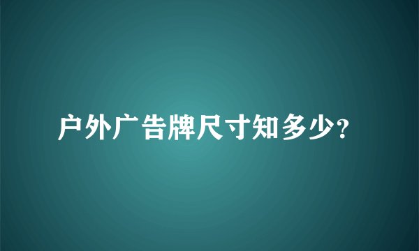 户外广告牌尺寸知多少？