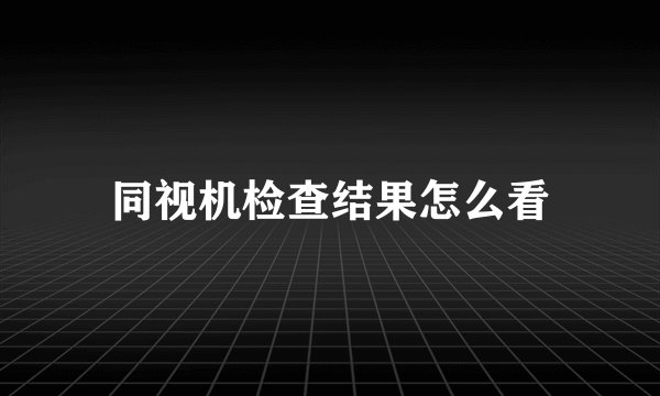 同视机检查结果怎么看
