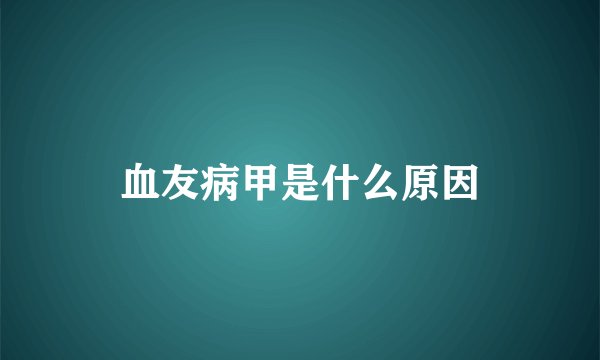 血友病甲是什么原因