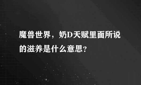 魔兽世界，奶D天赋里面所说的滋养是什么意思？
