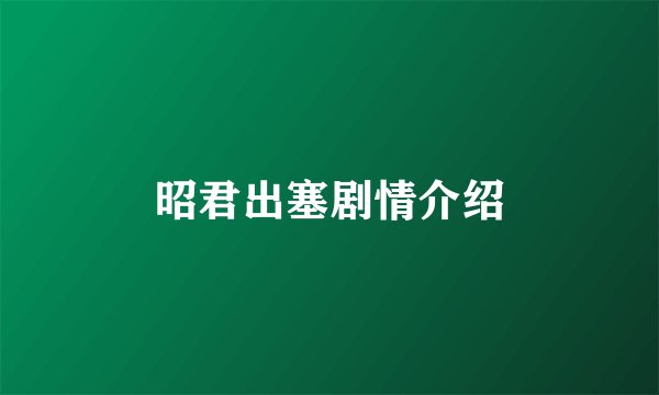 昭君出塞剧情介绍