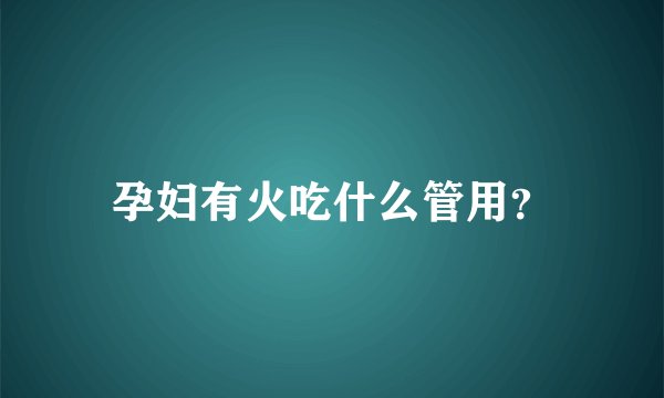 孕妇有火吃什么管用?