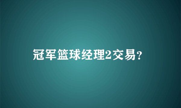 冠军篮球经理2交易？