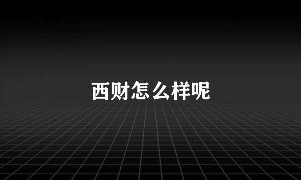 西财怎么样呢