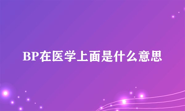 BP在医学上面是什么意思