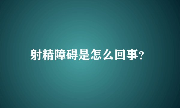 射精障碍是怎么回事？