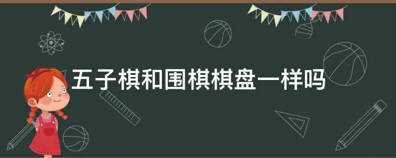 五子棋和围棋棋盘一样吗