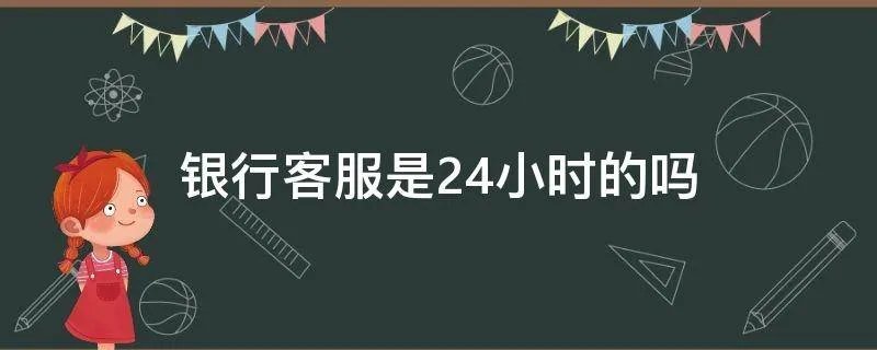 银行客服是24小时的吗